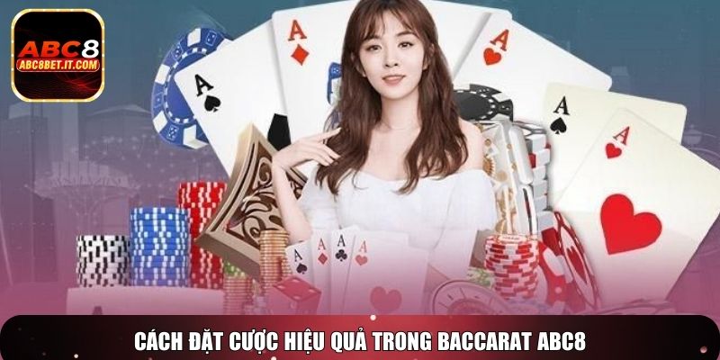 Cách đặt cược hiệu quả trong Baccarat ABC8