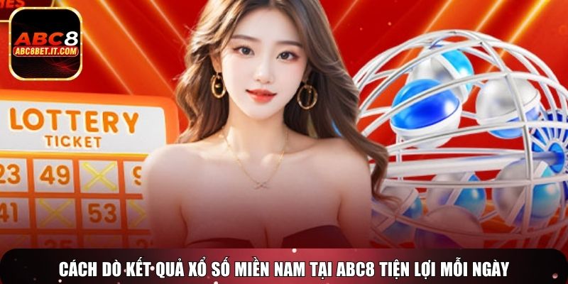Cách dò kết quả xổ số miền nam tại abc8 tiện lợi mỗi ngày