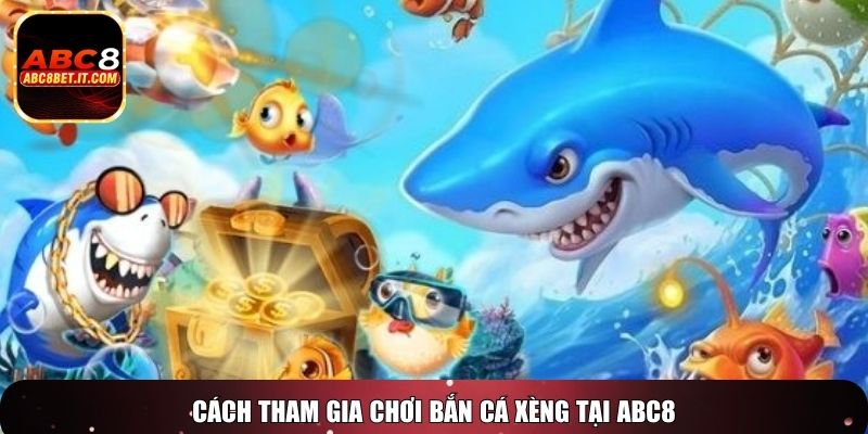 Cách tham gia chơi bắn cá xèng tại ABC8