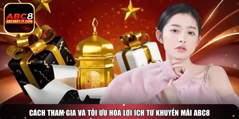 Cách tham gia và tối ưu hóa lợi ích từ khuyến mãi ABC8