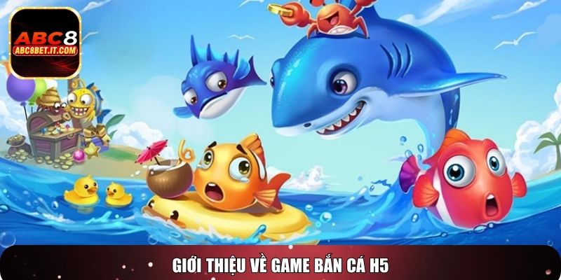 Giới thiệu về game Bắn Cá H5