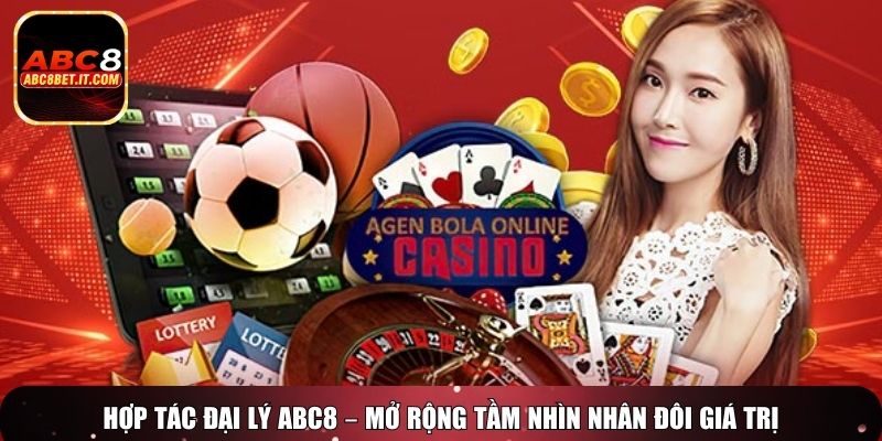 Hợp tác đại lý ABC8 – Mở rộng tầm nhìn nhân đôi giá trị