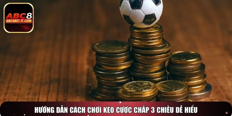 Hướng dẫn cách chơi kèo cược chấp 3 chiều dễ hiểu