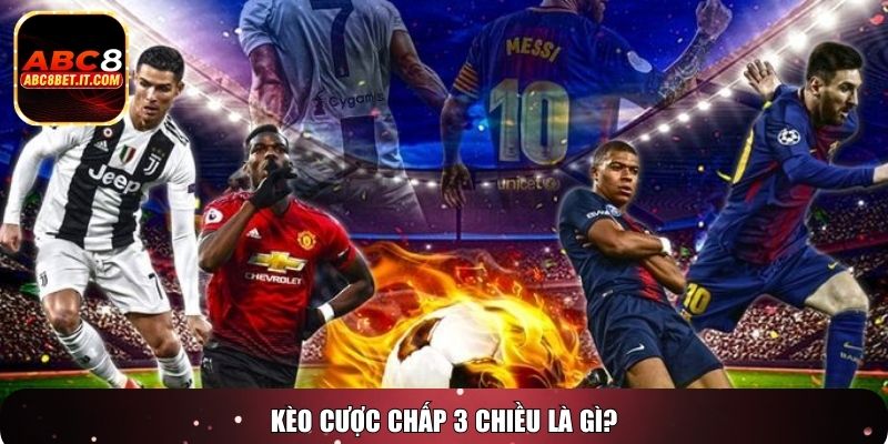 Kèo cược chấp 3 chiều là gì?