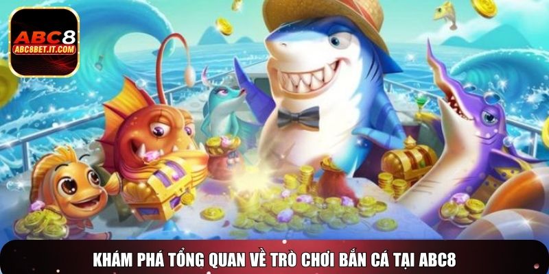 Khám phá tổng quan về trò chơi bắn cá tại ABC8