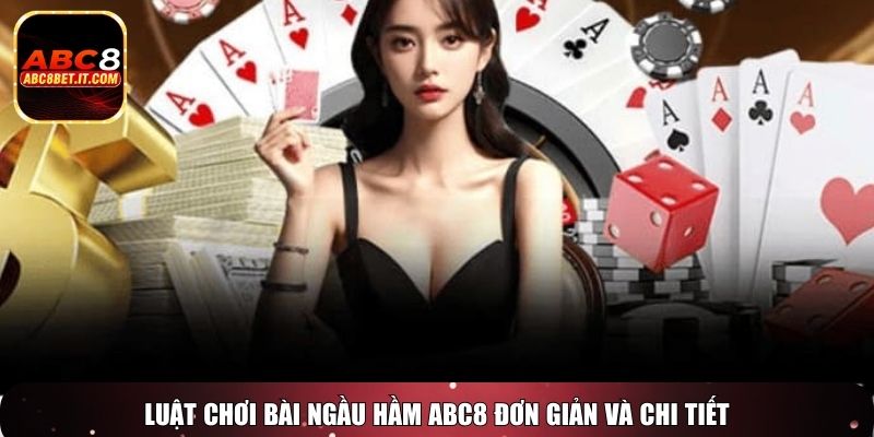 Luật chơi bài ngầu hầm ABC8 đơn giản và chi tiết