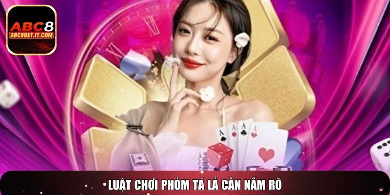 Luật chơi Phỏm tá lả cần nắm rõ