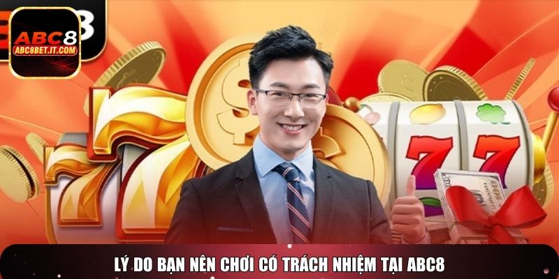 Lý do bạn nên chơi có trách nhiệm tại ABC8