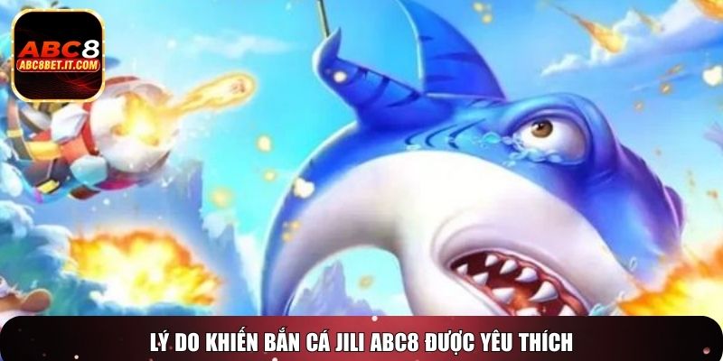 Lý do khiến bắn cá Jili ABC8 được yêu thích