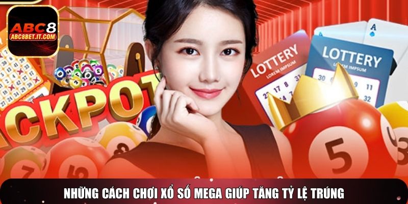 Những cách chơi xổ số Mega giúp tăng tỷ lệ trúng