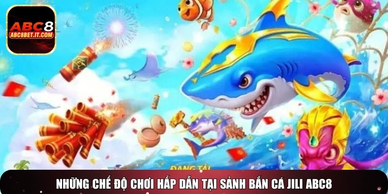 Những chế độ chơi hấp dẫn tại sảnh bắn cá Jili ABC8