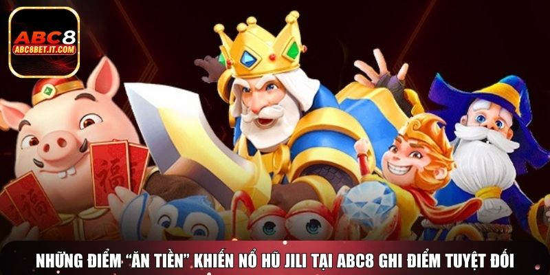Những điểm “ăn tiền” khiến nổ hũ Jili tại ABC8 ghi điểm tuyệt đối