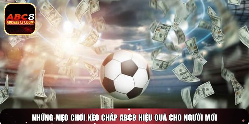 Những mẹo chơi kèo chấp ABC8 hiệu quả cho người mới