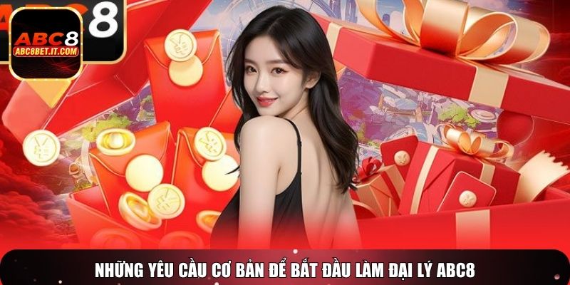 Những yêu cầu cơ bản để bắt đầu làm đại lý ABC8