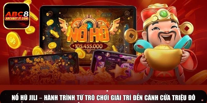 Nổ hũ Jili – Hành trình từ trò chơi giải trí đến cánh cửa triệu đô