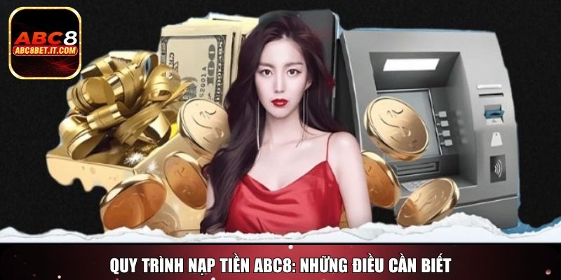Quy trình nạp tiền ABC8: Những điều cần biết