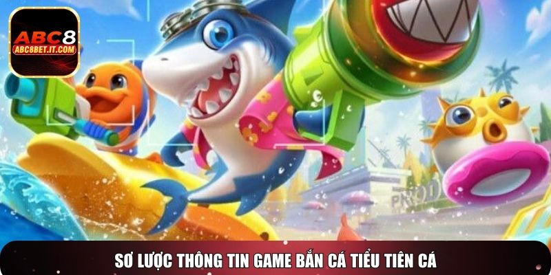 Sơ lược thông tin game Bắn Cá Tiểu Tiên Cá