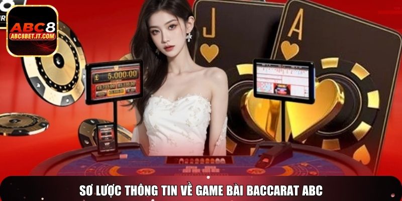 Sơ lược thông tin về game bài Baccarat ABC