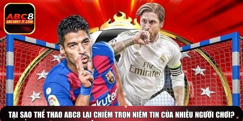 Tại sao thể thao ABC8 lại chiếm trọn niềm tin của nhiều người chơi?