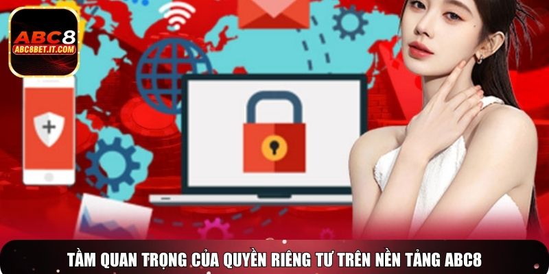 Tầm quan trọng của quyền riêng tư trên nền tảng ABC8