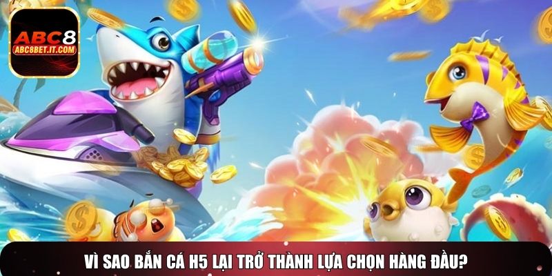 Vì sao Bắn Cá H5 lại trở thành lựa chọn hàng đầu?